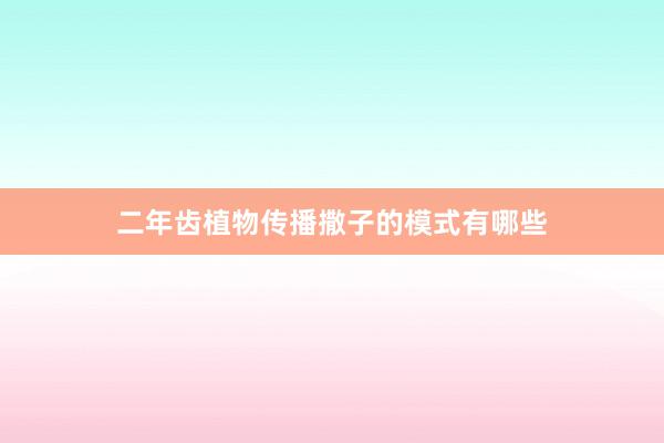 二年齿植物传播撒子的模式有哪些
